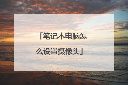 笔记本电脑怎么设置摄像头