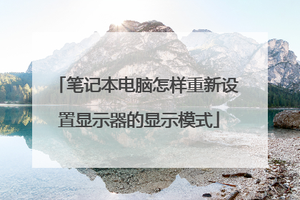 笔记本电脑怎样重新设置显示器的显示模式