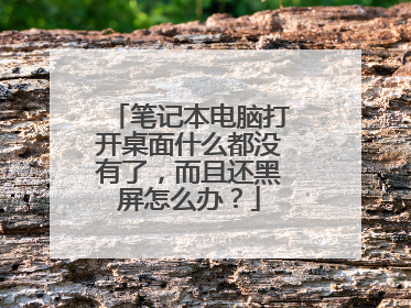 笔记本电脑打开桌面什么都没有了，而且还黑屏怎么办？