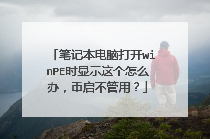 笔记本电脑打开winPE时显示这个怎么办，重启不管用？