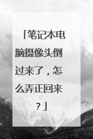 笔记本电脑摄像头倒过来了,怎么弄正回来?