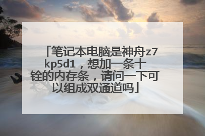 笔记本电脑是神舟z7kp5d1,想加一条十铨的内存条,请问一下可以组成双通道吗