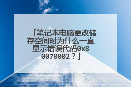 笔记本电脑更改储存空间时为什么一直显示错误代码0x80070002?