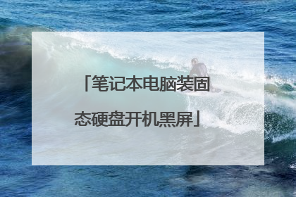 笔记本电脑装固态硬盘开机黑屏