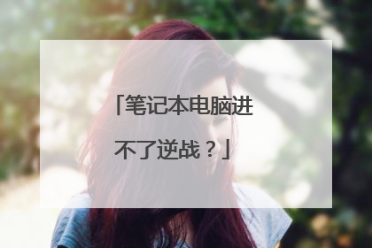 笔记本电脑进不了逆战?