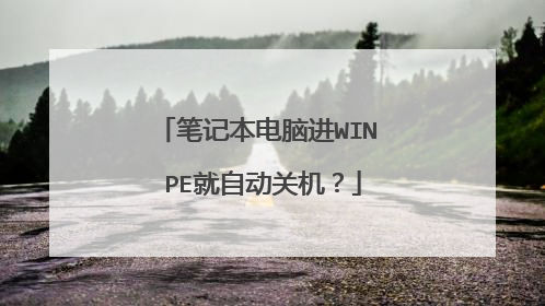 笔记本电脑进WIN PE就自动关机?