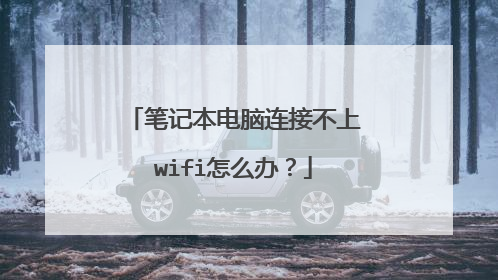 笔记本电脑连接不上wifi怎么办?