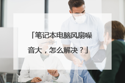 笔记本电脑风扇噪音大,怎么解决?