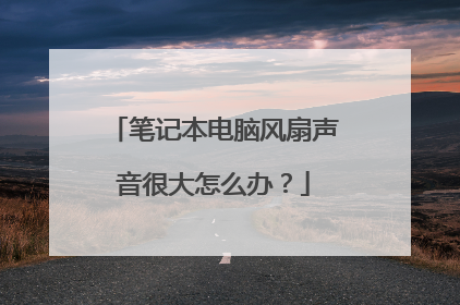 笔记本电脑风扇声音很大怎么办?