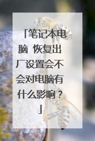 笔记本电脑 恢复出厂设置会不会对电脑有什么影响?
