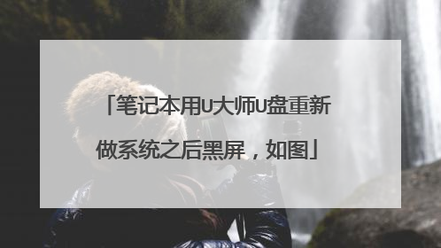 笔记本用U大师U盘重新做系统之后黑屏,如图