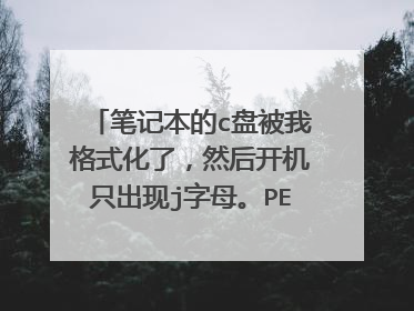 笔记本的c盘被我格式化了,然后开机只出现j字母。PE软件进去Win8进去完全黑屏。