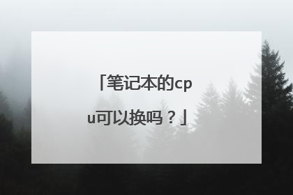 笔记本的cpu可以换吗？