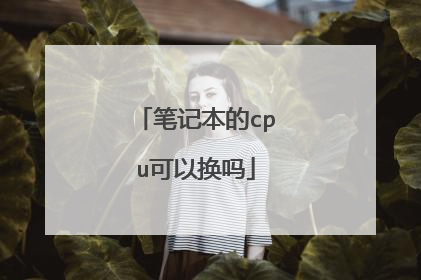 笔记本的cpu可以换吗