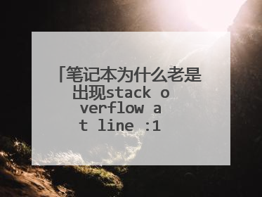 笔记本为什么老是出现stack overflow at line :1,这是什么意思?