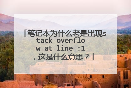 笔记本为什么老是出现stack overflow at line :1,这是什么意思?