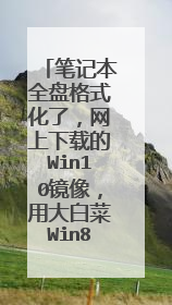 笔记本全盘格式化了,网上下载的Win10镜像,用大白菜Win8pe启动装了Win10.结果启动不了