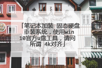 笔记本加装 固态硬盘 重装系统,使用win10官方u盘工具,请问所谓 4k对齐