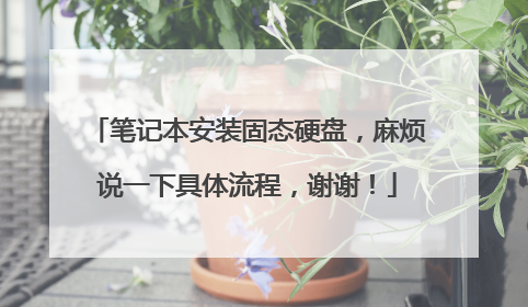 笔记本安装固态硬盘,麻烦说一下具体流程,谢谢!