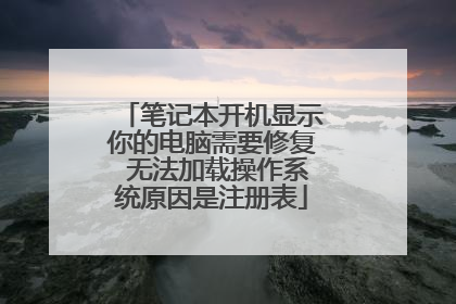 笔记本开机显示你的电脑需要修复 无法加载操作系统原因是注册表