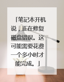 笔记本开机说，正在修复磁盘错误。这可能需要花费一个多小时才能完成。