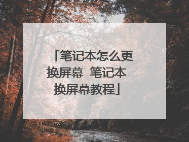 笔记本怎么更换屏幕 笔记本换屏幕教程