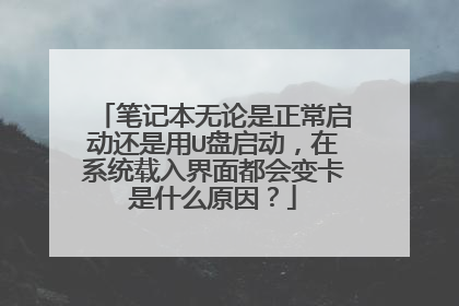 笔记本无论是正常启动还是用U盘启动,在系统载入界面都会变卡是什么原因?