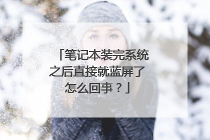 笔记本装完系统之后直接就蓝屏了怎么回事?