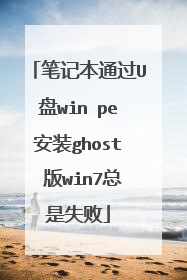 笔记本通过U盘win pe安装ghost 版win7总是失败