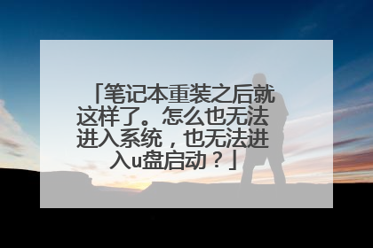 笔记本重装之后就这样了。怎么也无法进入系统,也无法进入u盘启动?