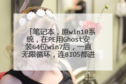 笔记本，原win10系统，在PE用Ghost安装64位win7后，一直无限循环，连BIOS都进不了，求解！！！
