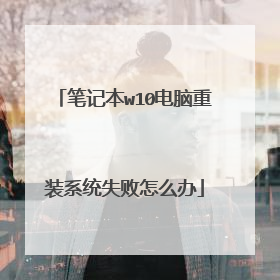 笔记本w10电脑重装系统失败怎么办