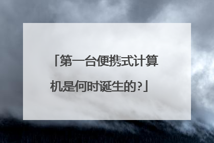 第一台便携式计算机是何时诞生的?