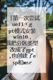 第一次尝试uefi＋gpt模式安装win10，我把分区类型改成了gpt,也创建了esp和msr分区