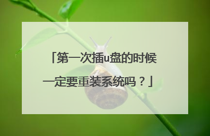 第一次插u盘的时候一定要重装系统吗?