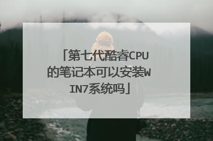 第七代酷睿CPU的笔记本可以安装WIN7系统吗