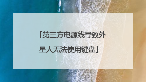 第三方电源线导致外星人无法使用键盘