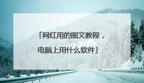 网红用的图文教程,电脑上用什么软件