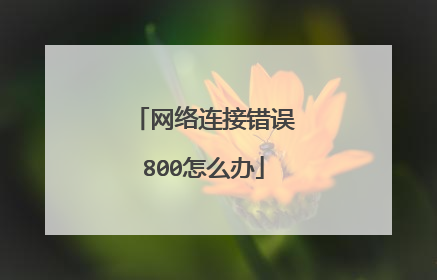 网络连接错误800怎么办