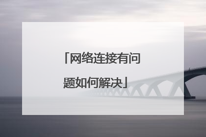 网络连接有问题如何解决