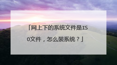 网上下的系统文件是ISO文件,怎么装系统?