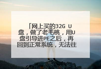 网上买的32G U盘，做了老毛桃，用U盘引导进PE之后，再回到正常系统，无法往U盘里存放东西了！咋回事啊！
