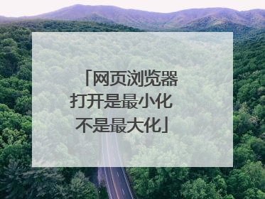 网页浏览器打开是最小化不是最大化