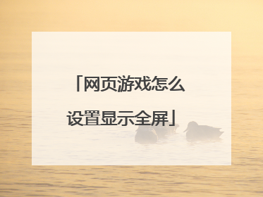 网页游戏怎么设置显示全屏