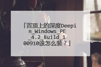 置顶上的深度Deepin_Windows_PE_4.2_Build_100910该怎么装?