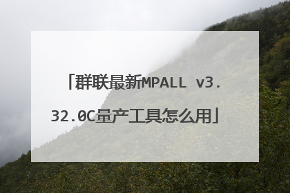 群联最新MPALL v3.32.0C量产工具怎么用