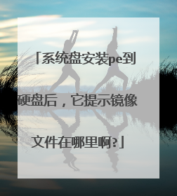 系统盘安装pe到硬盘后,它提示镜像文件在哪里啊?