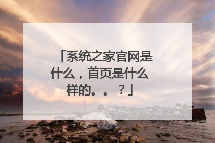 系统之家官网是什么,首页是什么样的。。?