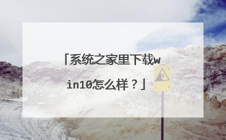 系统之家里下载win10怎么样?