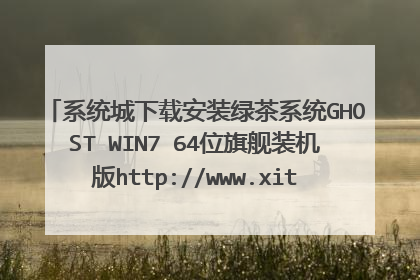 系统城下载安装绿茶系统GHOST WIN7 64位旗舰装机版http://www.xitongcity.com/lvcha/win7/怎么样?